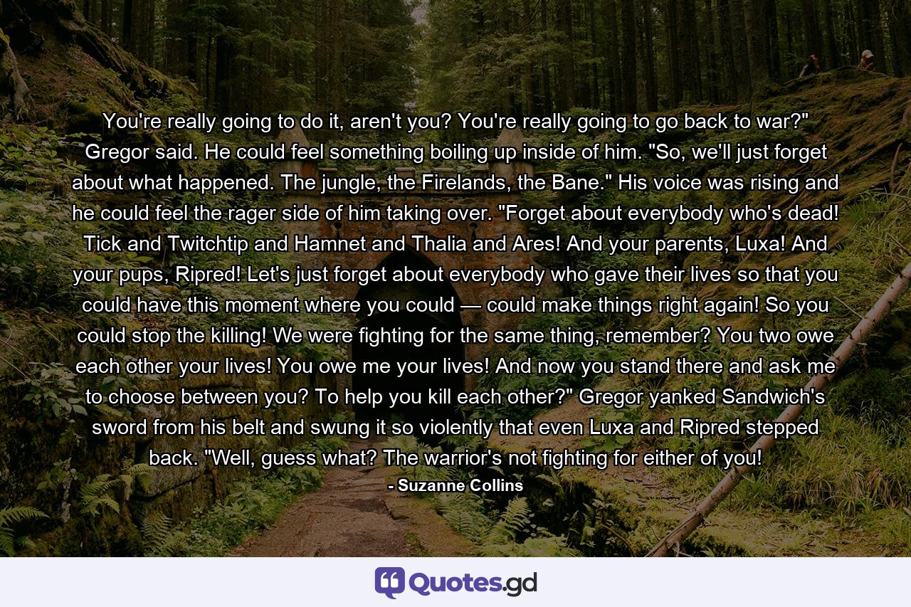 You're really going to do it, aren't you? You're really going to go back to war?