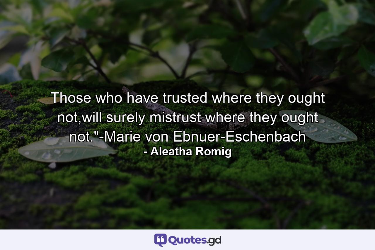 Those who have trusted where they ought not,will surely mistrust where they ought not.