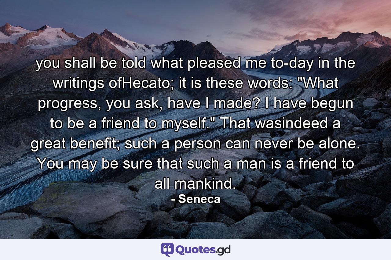 you shall be told what pleased me to-day in the writings ofHecato; it is these words: 