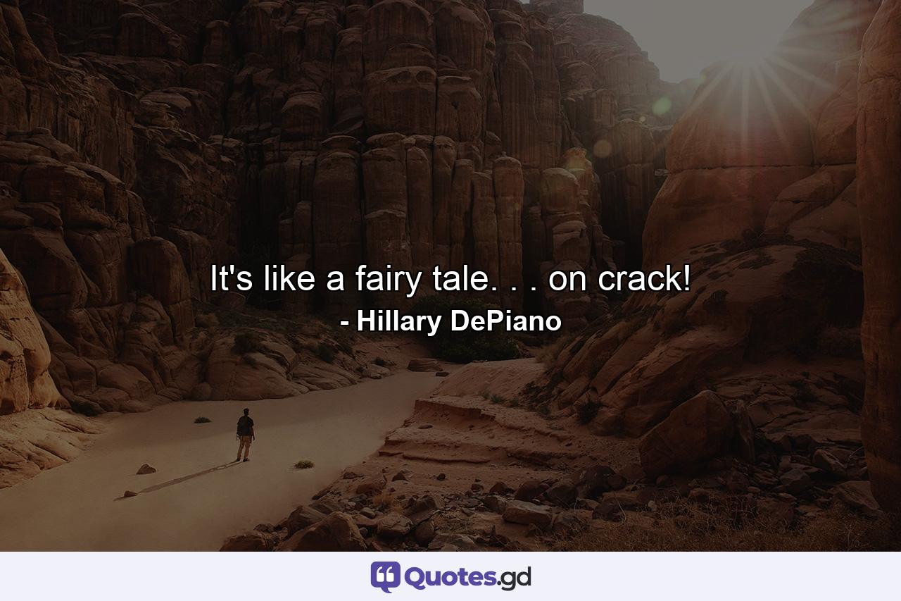 It's like a fairy tale. . . on crack! - Quote by Hillary DePiano