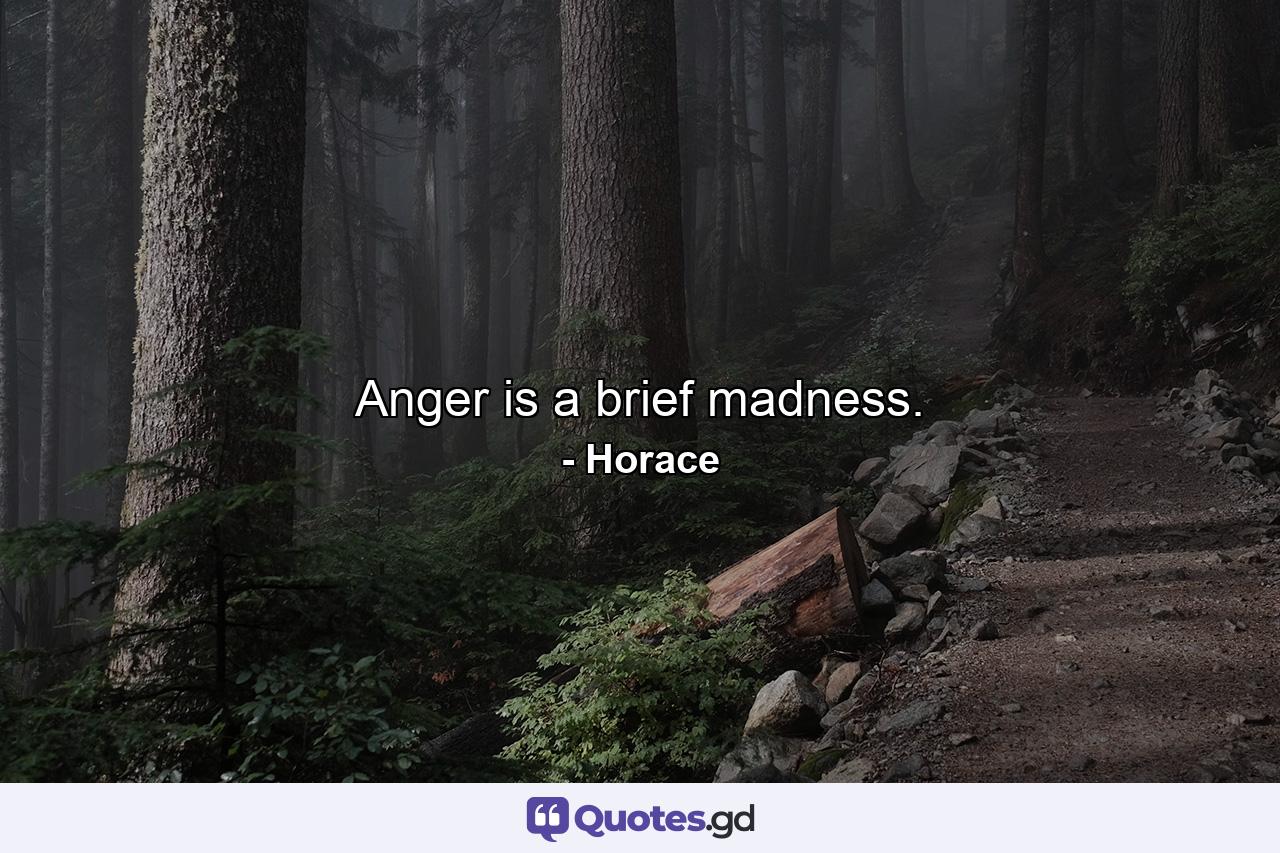 Anger is a brief madness. - Quote by Horace