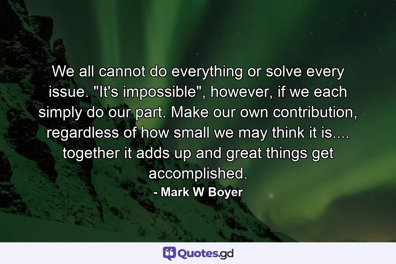 We all cannot do everything or solve every issue. 