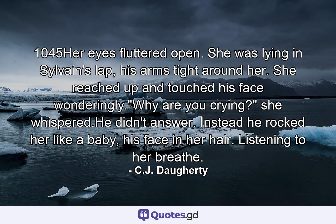 1045Her eyes fluttered open. She was lying in Sylvain's lap, his arms tight around her. She reached up and touched his face wonderingly.