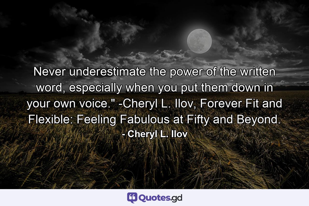 Never underestimate the power of the written word, especially when you put them down in your own voice.