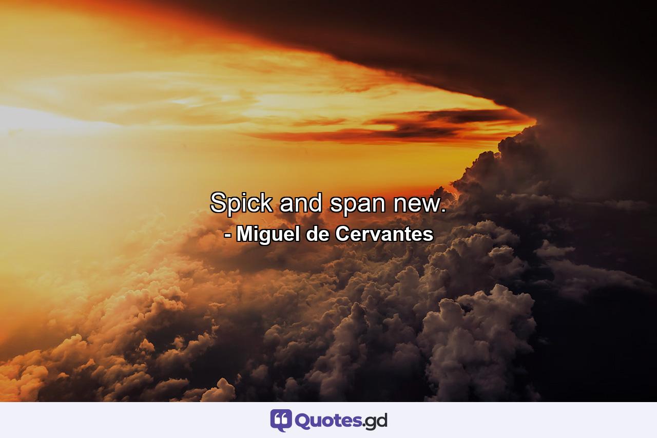 Spick and span new. - Quote by Miguel de Cervantes