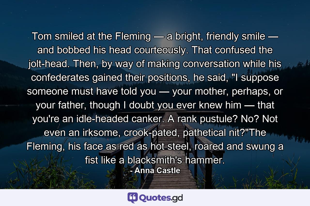 Tom smiled at the Fleming — a bright, friendly smile — and bobbed his head courteously. That confused the jolt-head. Then, by way of making conversation while his confederates gained their positions, he said, 