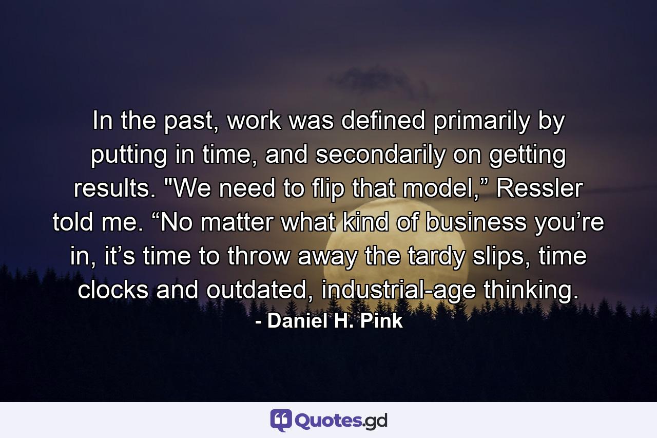 In the past, work was defined primarily by putting in time, and secondarily on getting results. 