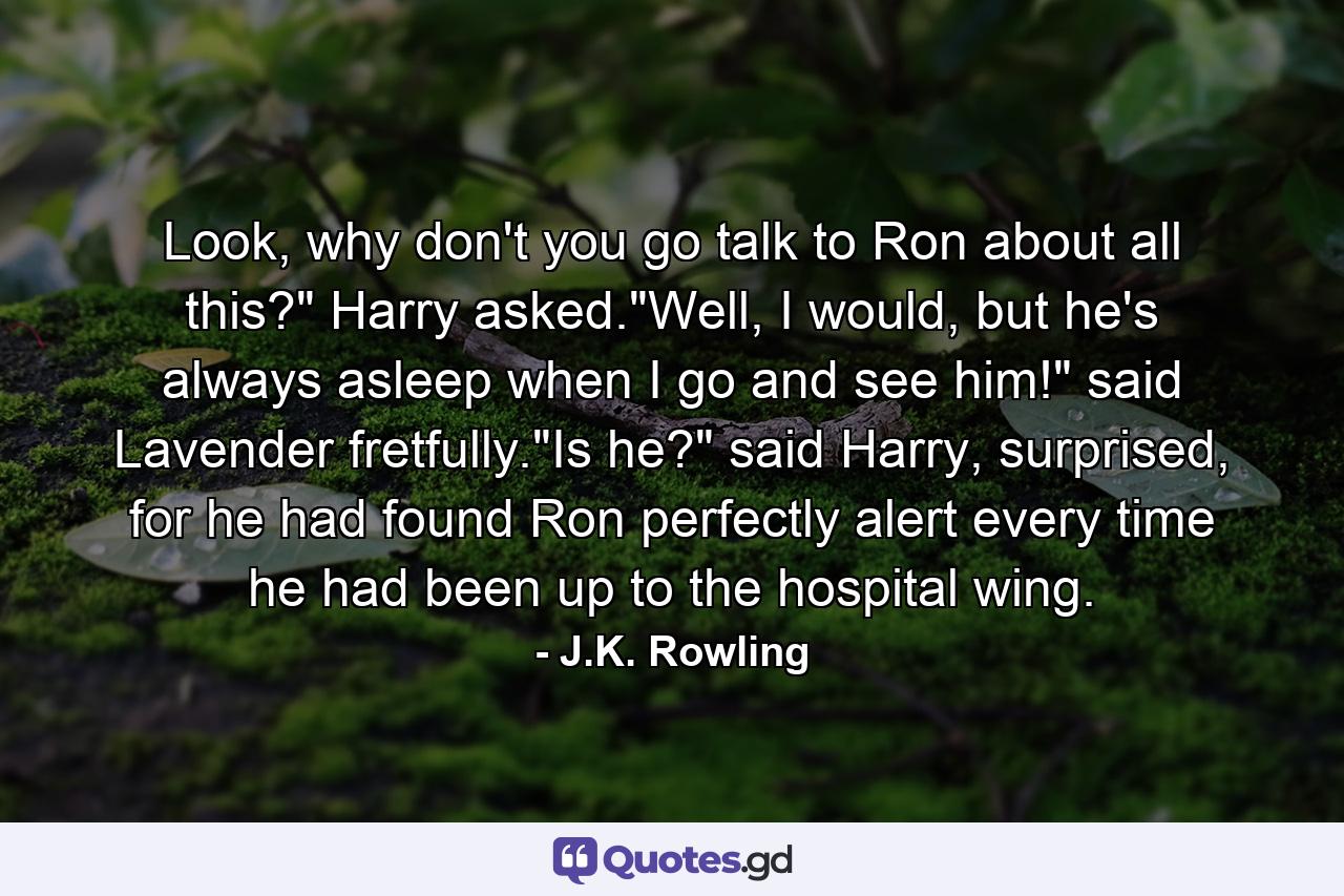 Look, why don't you go talk to Ron about all this?