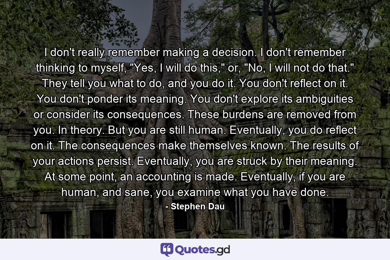 I don't really remember making a decision. I don't remember thinking to myself, 