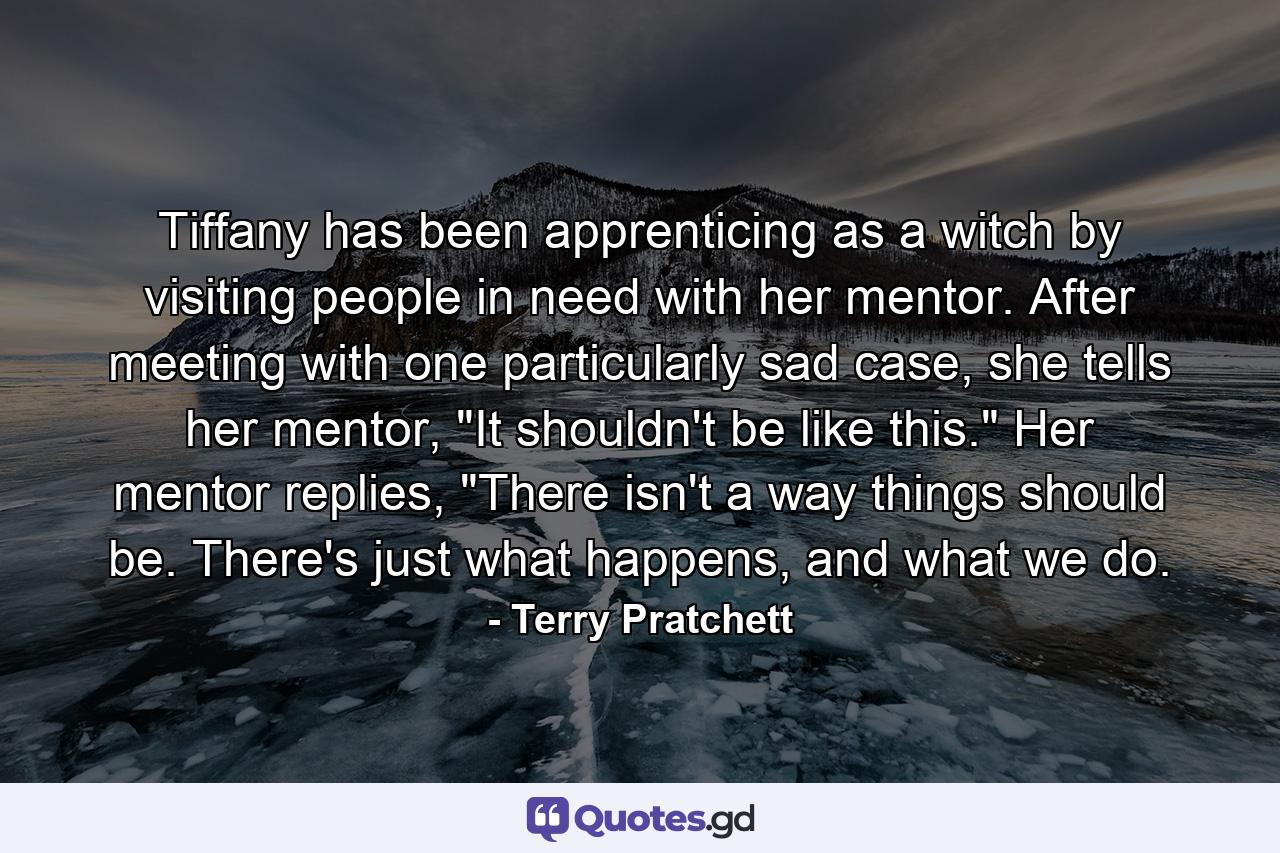 Tiffany has been apprenticing as a witch by visiting people in need with her mentor. After meeting with one particularly sad case, she tells her mentor, 