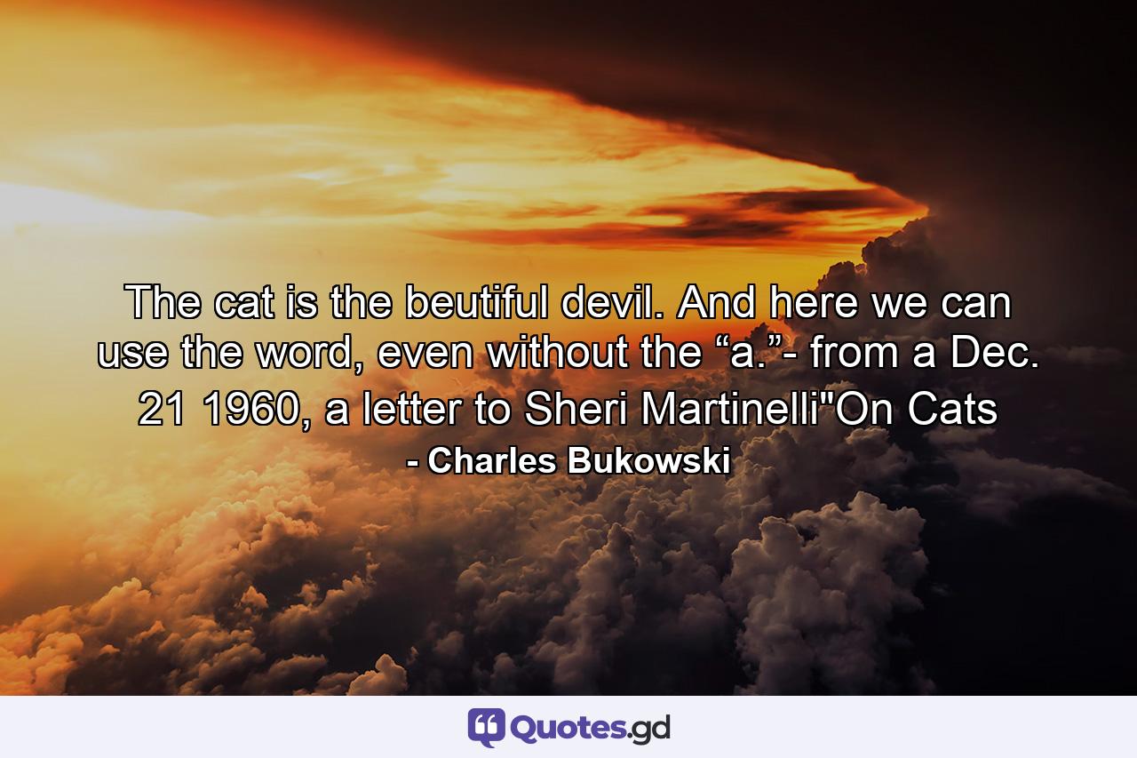 The cat is the beutiful devil. And here we can use the word, even without the “a.”- from a Dec. 21 1960, a letter to Sheri Martinelli