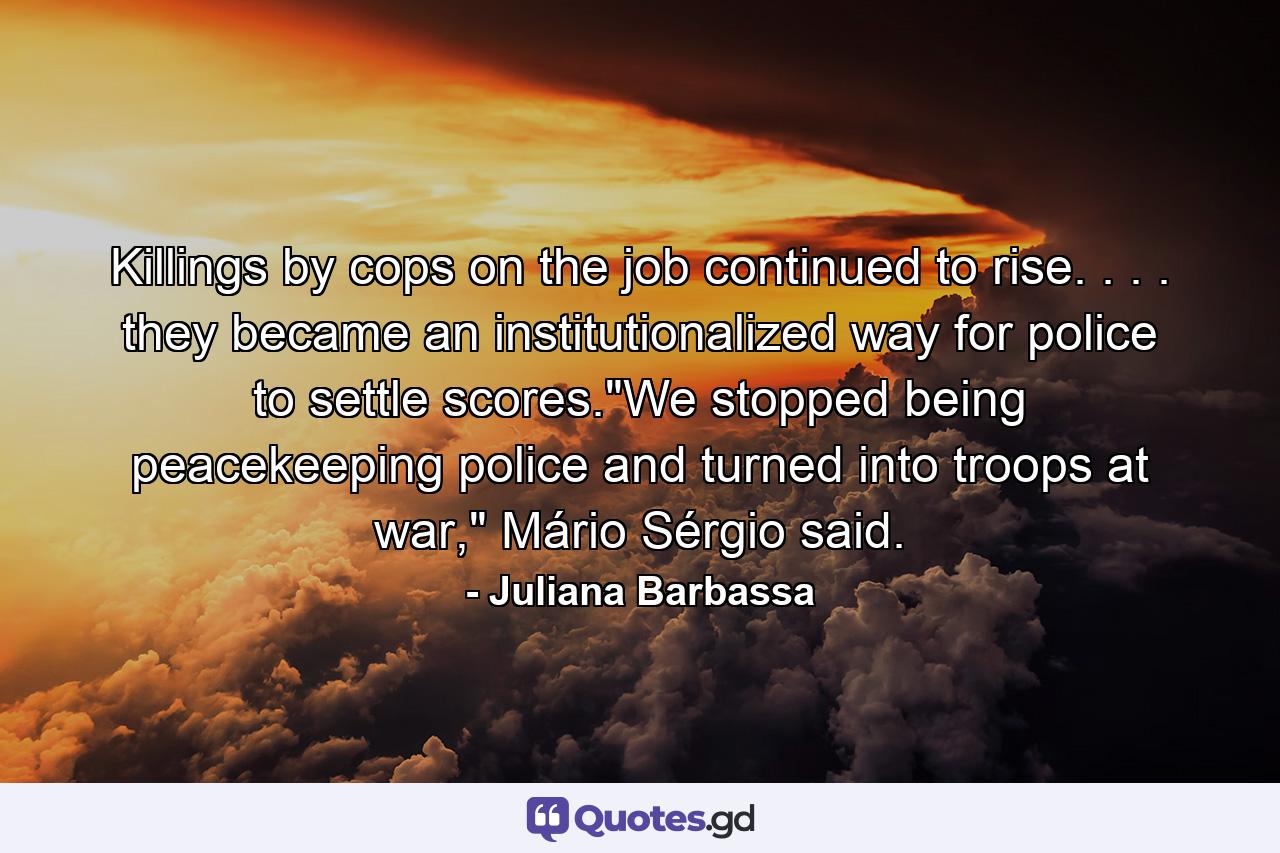 Killings by cops on the job continued to rise. . . . they became an institutionalized way for police to settle scores.