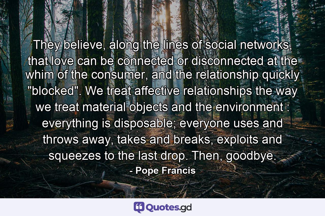 They believe, along the lines of social networks, that love can be connected or disconnected at the whim of the consumer, and the relationship quickly 