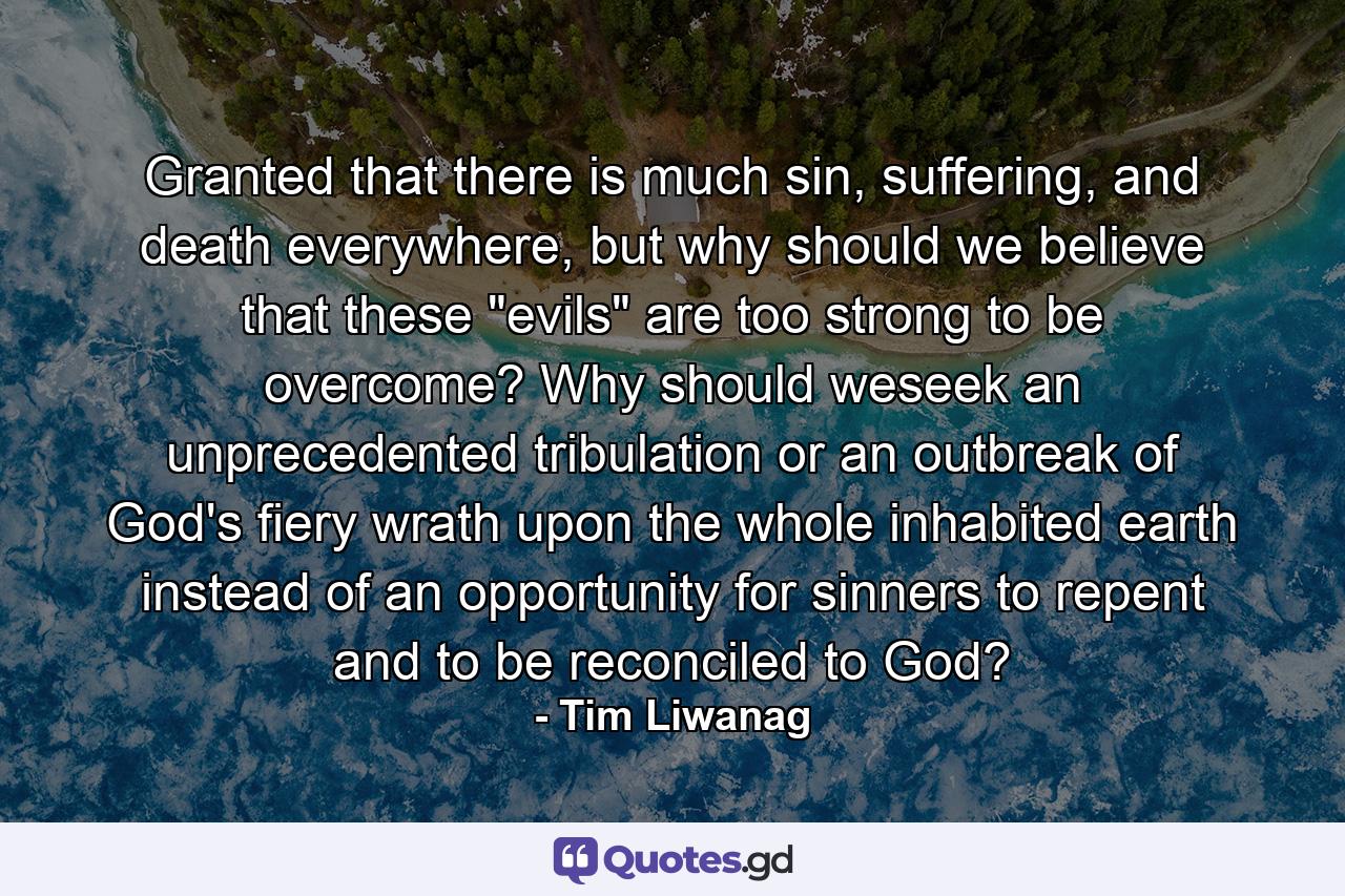 Granted that there is much sin, suffering, and death everywhere, but why should we believe that these 