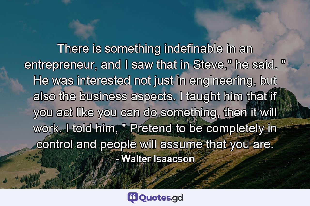 There is something indefinable in an entrepreneur, and I saw that in Steve,