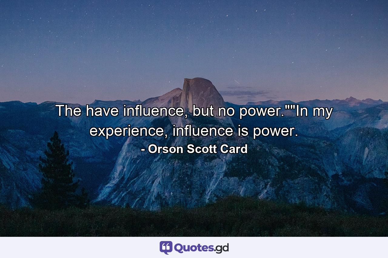 The have influence, but no power.