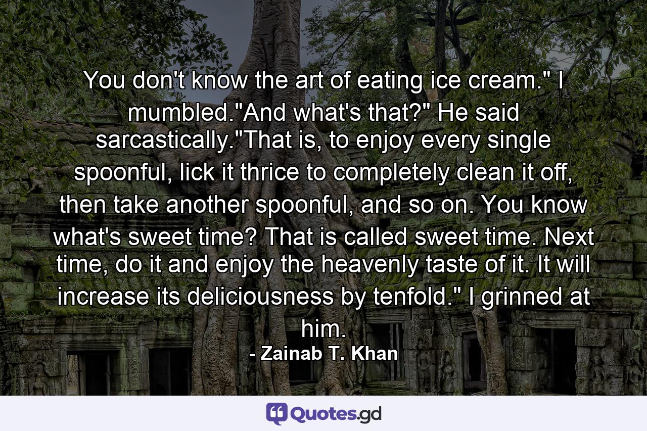 You don't know the art of eating ice cream.