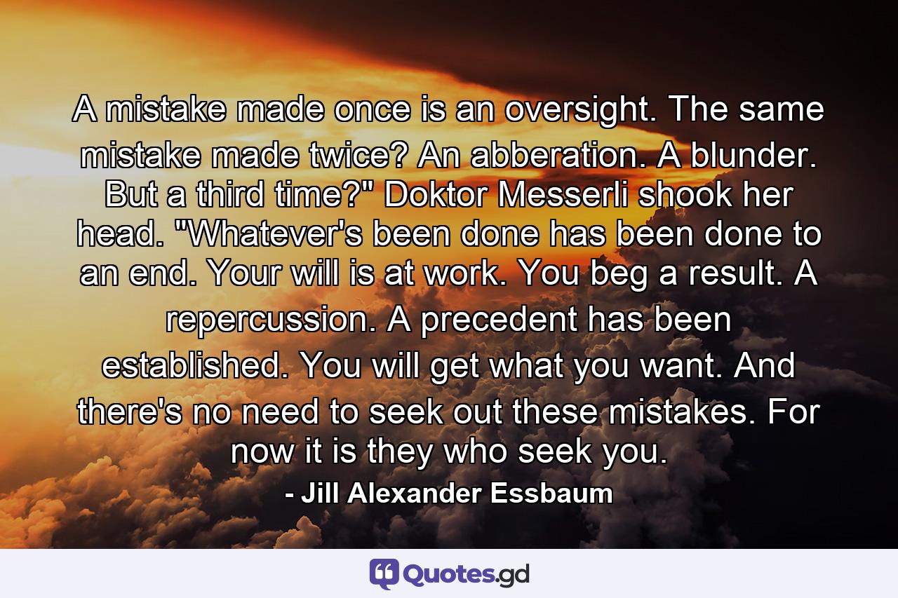 A mistake made once is an oversight. The same mistake made twice? An abberation. A blunder. But a third time?