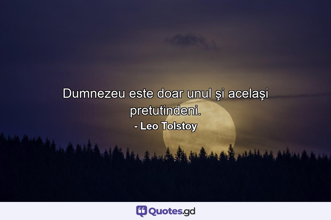 Dumnezeu este doar unul şi acelaşi pretutindeni. - Quote by Leo Tolstoy