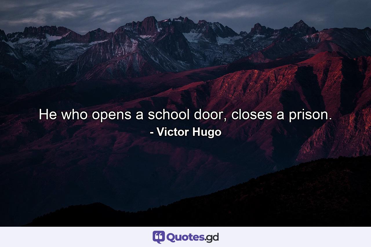 He who opens a school door, closes a prison. - Quote by Victor Hugo