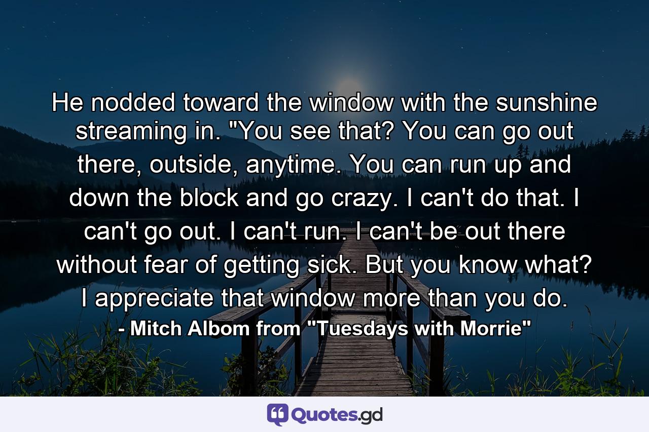 He nodded toward the window with the sunshine streaming in. 
